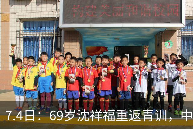 7.4日：69岁沈祥福重返青训，中国足球的根，到底谁来扎？